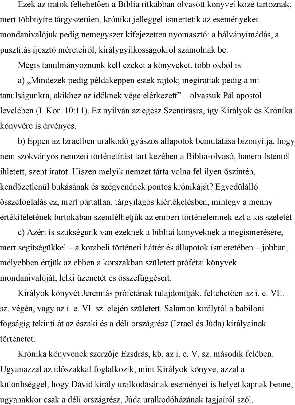 Mégis tanulmányoznunk kell ezeket a könyveket, több okból is: a) Mindezek pedig példaképpen estek rajtok; megírattak pedig a mi tanulságunkra, akikhez az időknek vége elérkezett olvassuk Pál apostol