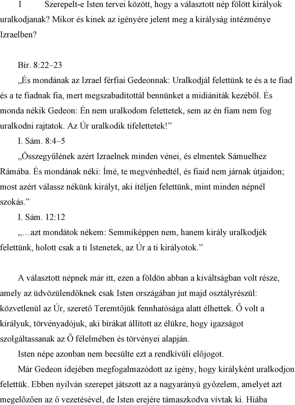 És monda nékik Gedeon: Én nem uralkodom felettetek, sem az én fiam nem fog uralkodni rajtatok. Az Úr uralkodik tifelettetek! I. Sám.