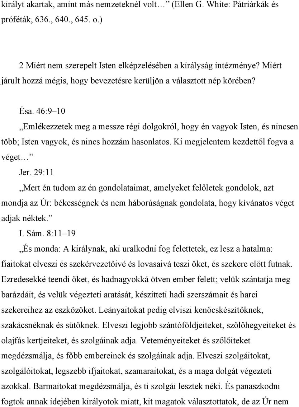 46:9 10 Emlékezzetek meg a messze régi dolgokról, hogy én vagyok Isten, és nincsen több; Isten vagyok, és nincs hozzám hasonlatos. Ki megjelentem kezdettől fogva a véget Jer.