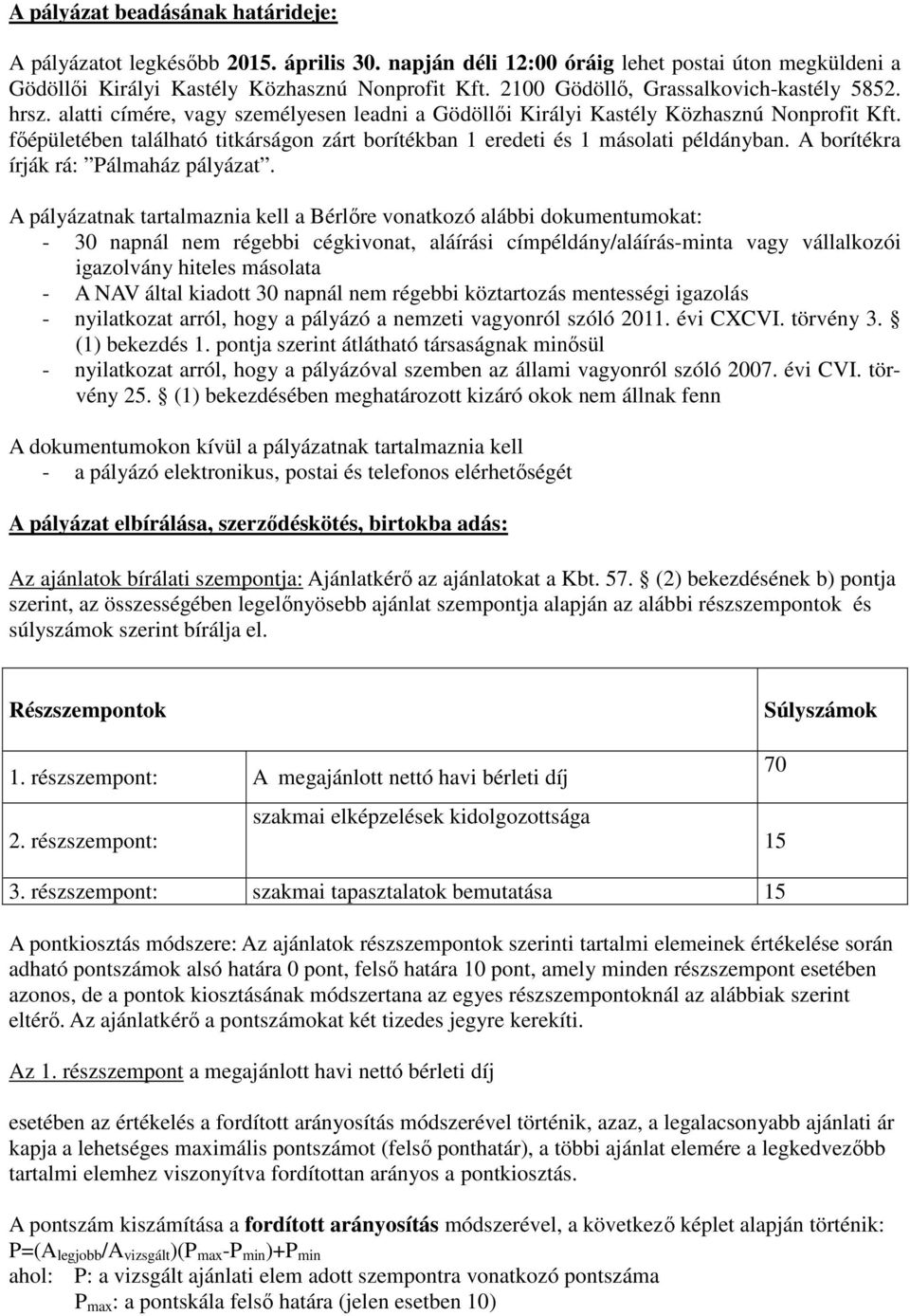 főépületében található titkárságon zárt borítékban 1 eredeti és 1 másolati példányban. A borítékra írják rá: Pálmaház pályázat.