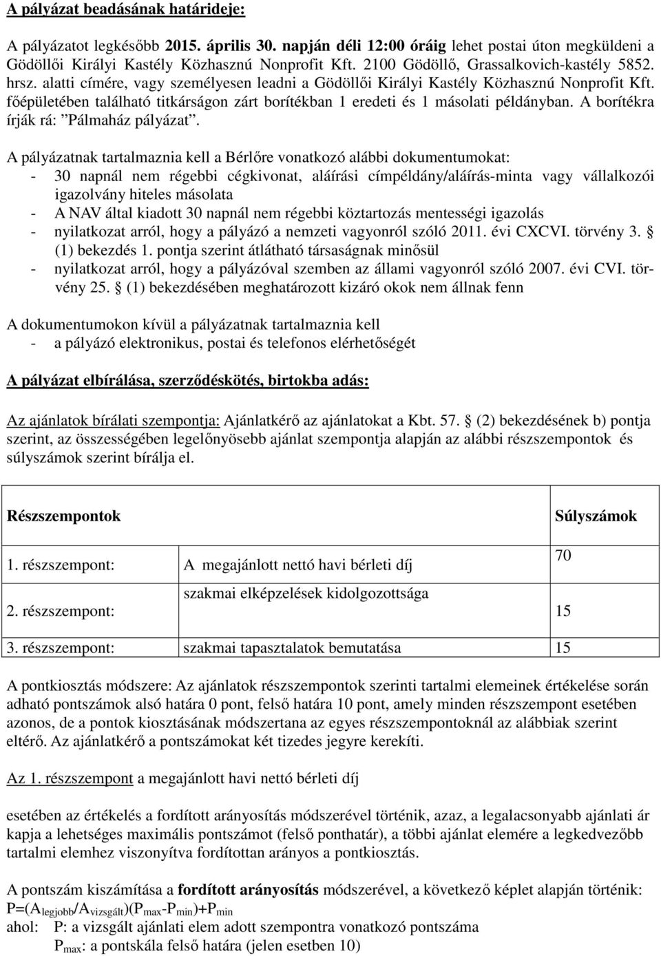 főépületében található titkárságon zárt borítékban 1 eredeti és 1 másolati példányban. A borítékra írják rá: Pálmaház pályázat.