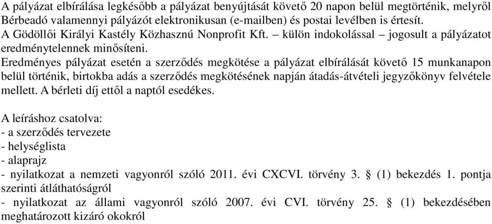 Eredményes pályázat esetén a szerződés megkötése a pályázat elbírálását követő 15 munkanapon belül történik, birtokba adás a szerződés megkötésének napján átadás-átvételi jegyzőkönyv felvétele