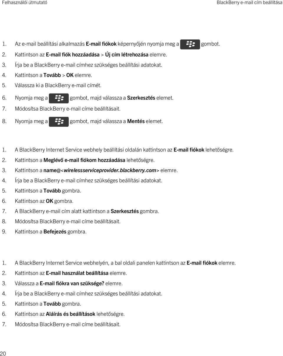 Nyomja meg a gombot, majd válassza a Szerkesztés elemet. 7. Módosítsa BlackBerry e-mail címe beállításait. 8. Nyomja meg a gombot, majd válassza a Mentés elemet. 1.