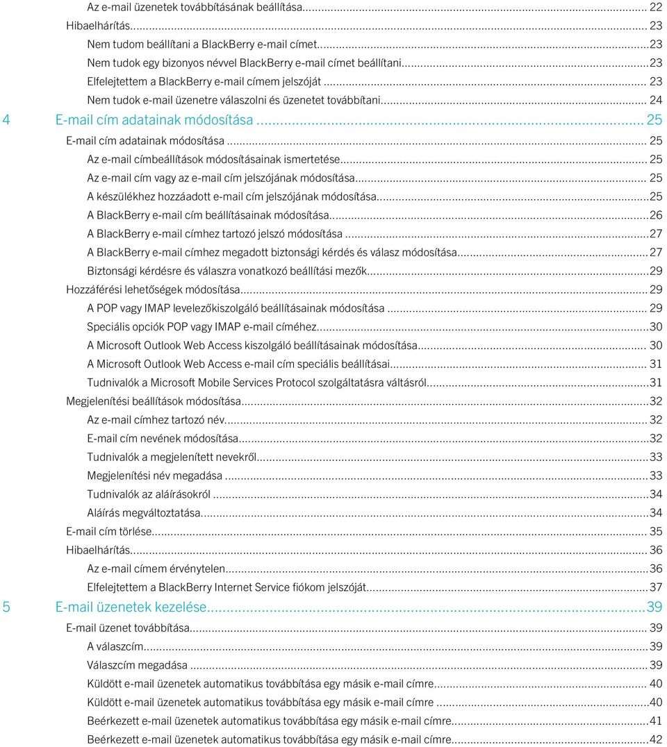 .. 25 Az e-mail címbeállítások módosításainak ismertetése... 25 Az e-mail cím vagy az e-mail cím jelszójának módosítása... 25 A készülékhez hozzáadott e-mail cím jelszójának módosítása.