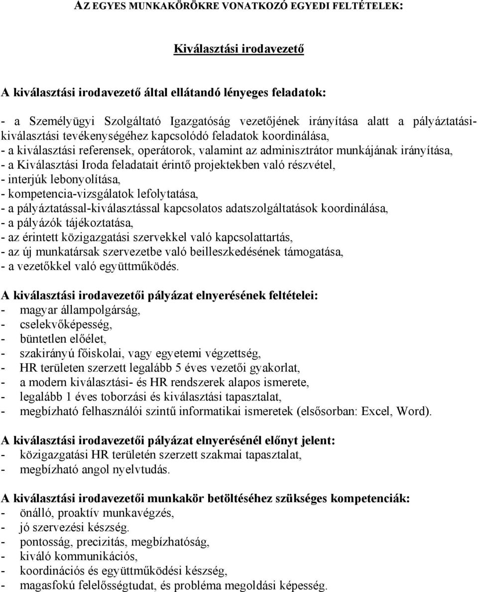 Kiválasztási Iroda feladatait érintő projektekben való részvétel, - interjúk lebonyolítása, - kompetencia-vizsgálatok lefolytatása, - a pályáztatással-kiválasztással kapcsolatos adatszolgáltatások