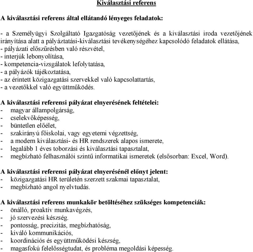 A kiválasztási referensi pályázat elnyerésének feltételei: - a modern kiválasztási- és HR rendszerek alapos ismerete, - legalább 1 éves toborzási és kiválasztási tapasztalat, - megbízható