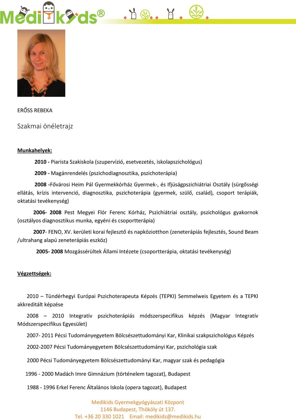 2006-2008 Pest Megyei Flór Ferenc Kórház, Pszichiátriai osztály, pszichológus gyakornok (osztályos diagnosztikus munka, egyéni és csoportterápia) 2007- FENO, XV.