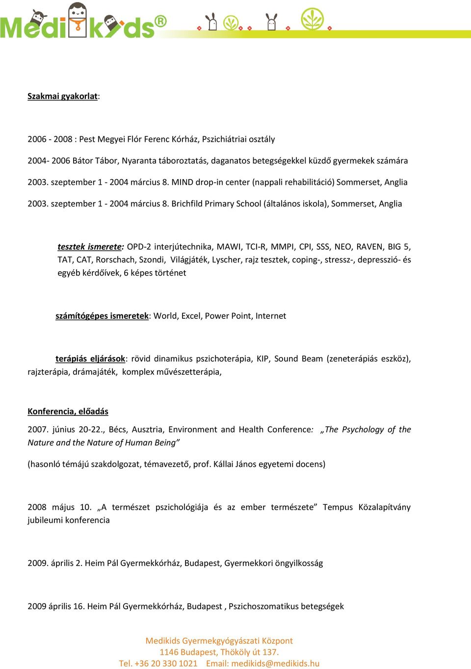 Brichfild Primary School (általános iskola), Sommerset, Anglia tesztek ismerete: OPD-2 interjútechnika, MAWI, TCI-R, MMPI, CPI, SSS, NEO, RAVEN, BIG 5, TAT, CAT, Rorschach, Szondi, Világjáték,