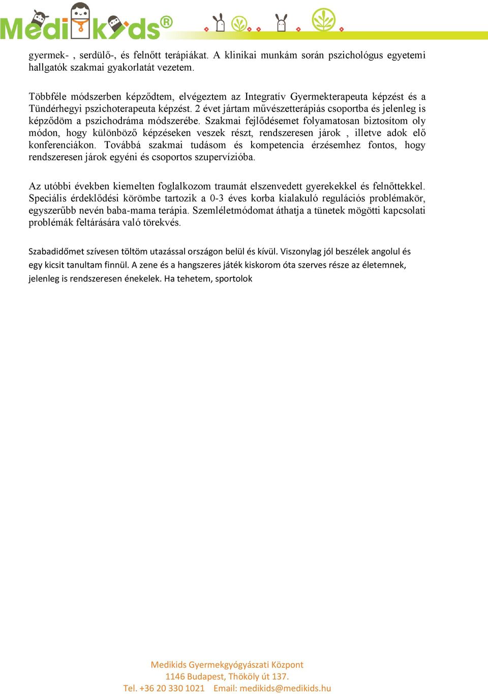 2 évet jártam művészetterápiás csoportba és jelenleg is képződöm a pszichodráma módszerébe.