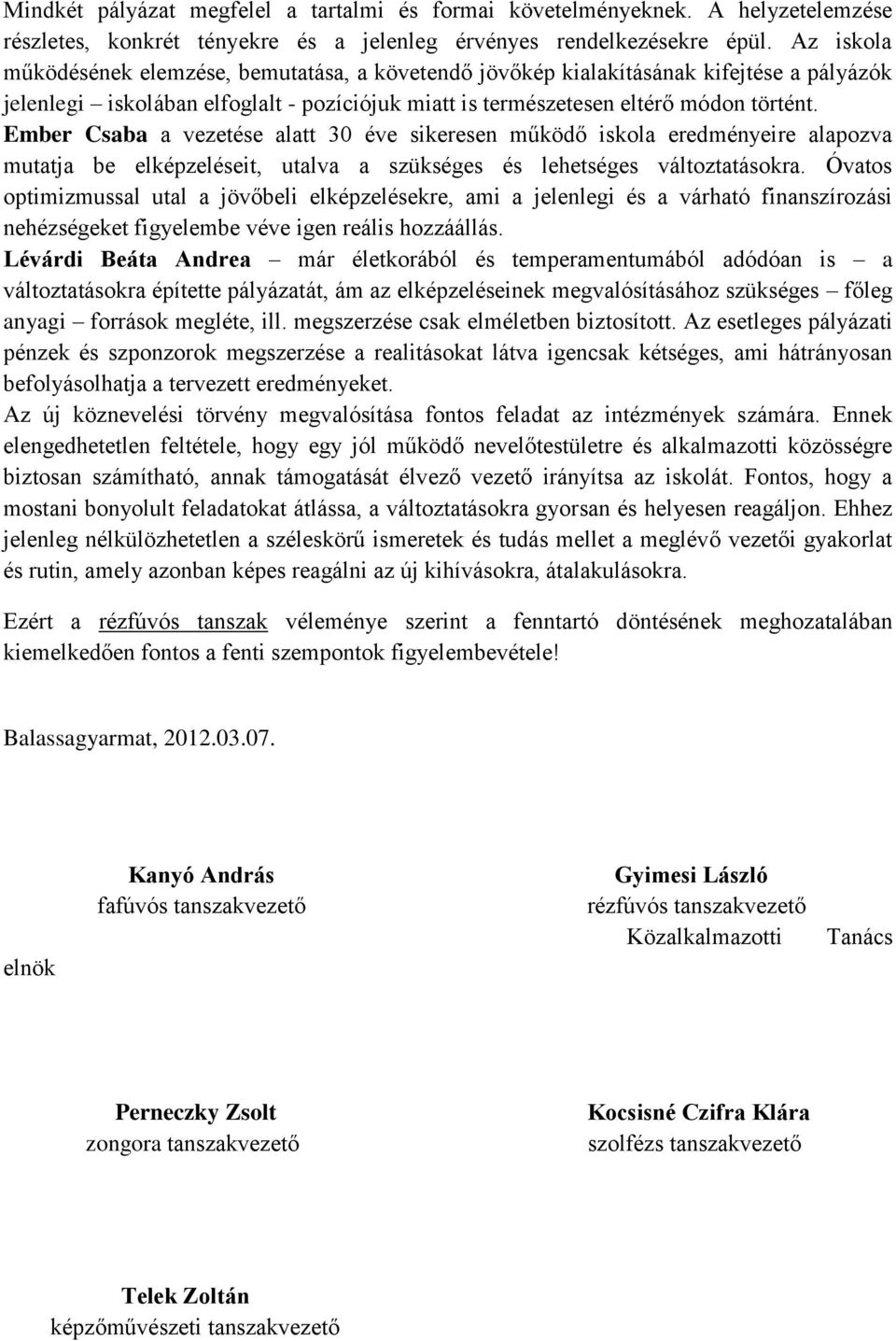 Ember Csaba a vezetése alatt 30 éve sikeresen működő iskola eredményeire alapozva mutatja be elképzeléseit, utalva a szükséges és lehetséges változtatásokra.