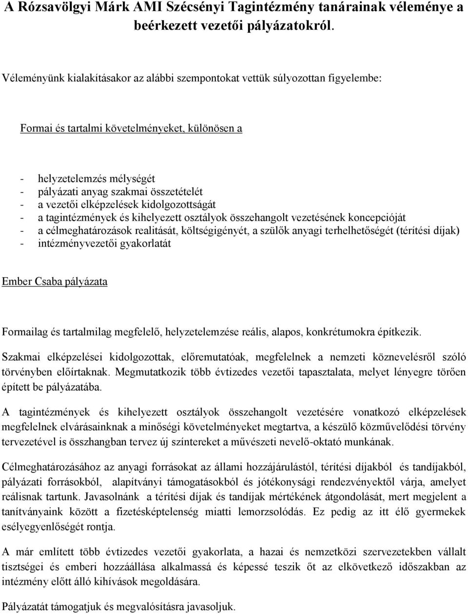 vezetői elképzelések kidolgozottságát - a tagintézmények és kihelyezett osztályok összehangolt vezetésének koncepcióját - a célmeghatározások realitását, költségigényét, a szülők anyagi