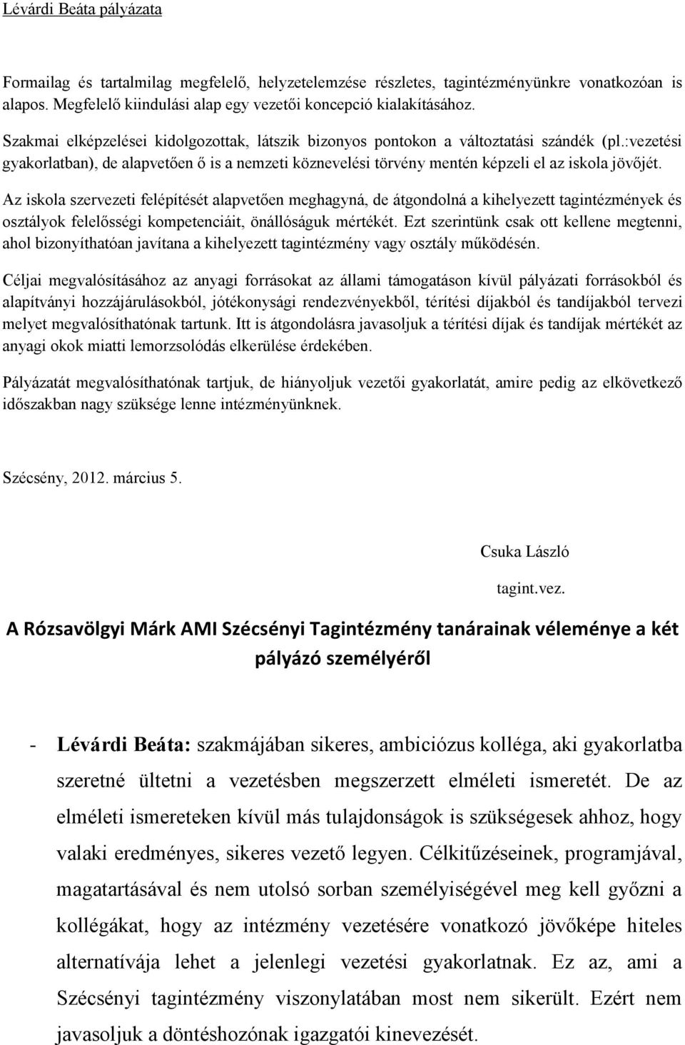 Az iskola szervezeti felépítését alapvetően meghagyná, de átgondolná a kihelyezett tagintézmények és osztályok felelősségi kompetenciáit, önállóságuk mértékét.