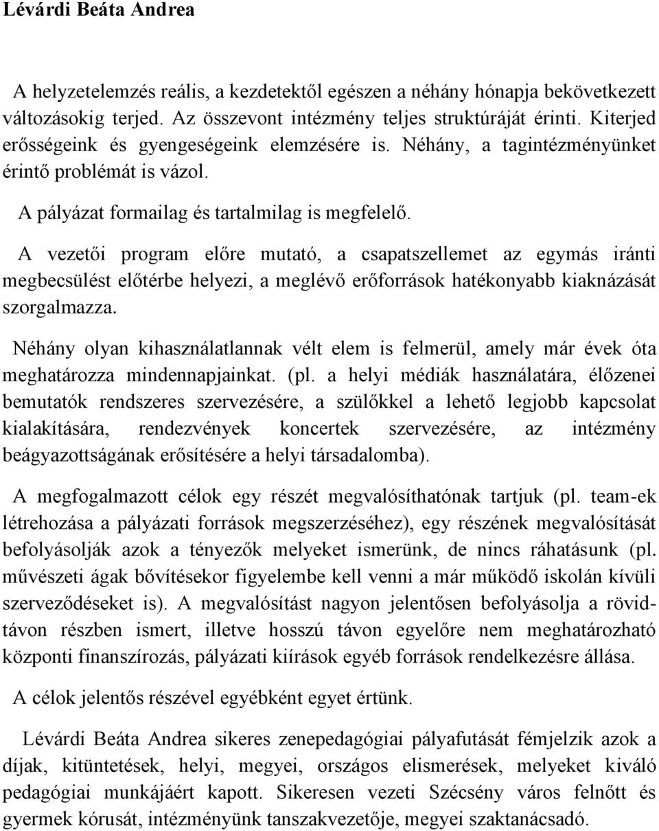 A vezetői program előre mutató, a csapatszellemet az egymás iránti megbecsülést előtérbe helyezi, a meglévő erőforrások hatékonyabb kiaknázását szorgalmazza.