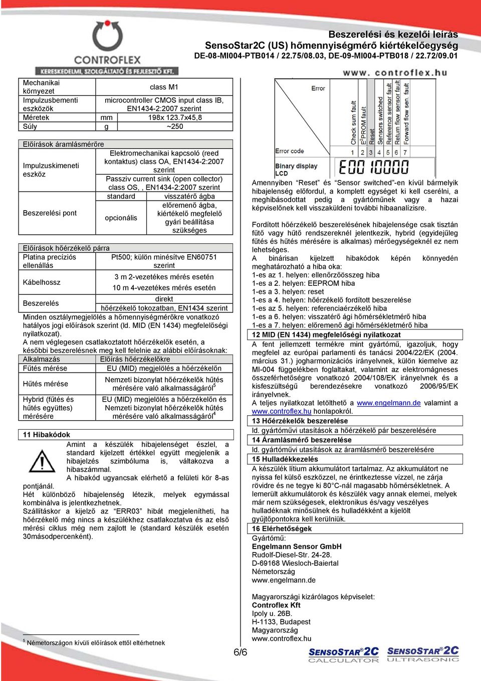 EN1434-2:2007 szerint standard visszatérő ágba előremenő ágba, Beszerelési pont kiértékelő megfelelő opcionális gyári beállítása szükséges Előírások hőérzékelő párra Platina precíziós Pt500; külön