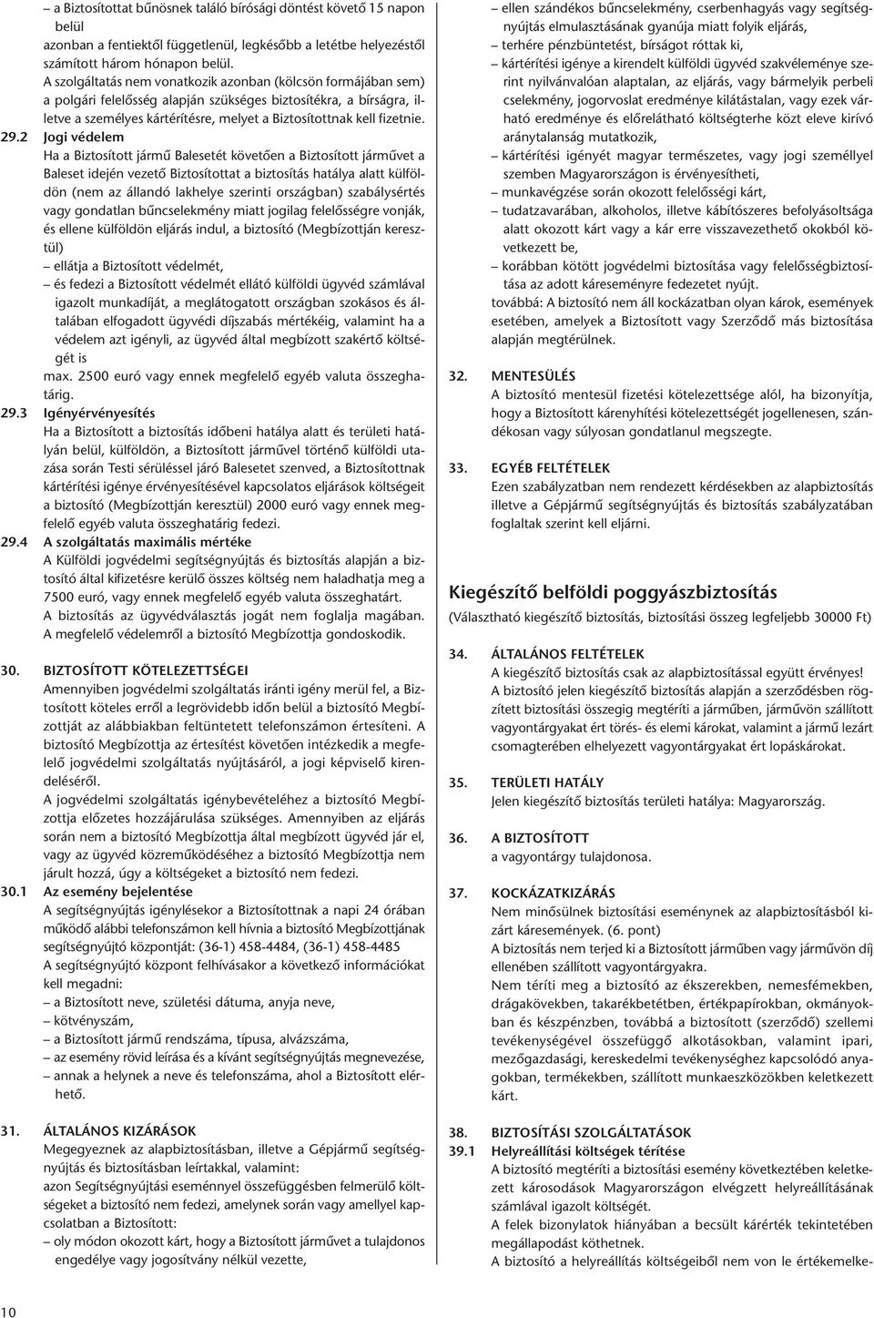 29.2 Jogi védelem Ha a Biztosított jármû Balesetét követően a Biztosított jármûvet a Baleset idején vezető Biztosítottat a biztosítás hatálya alatt külföldön (nem az állandó lakhelye szerinti