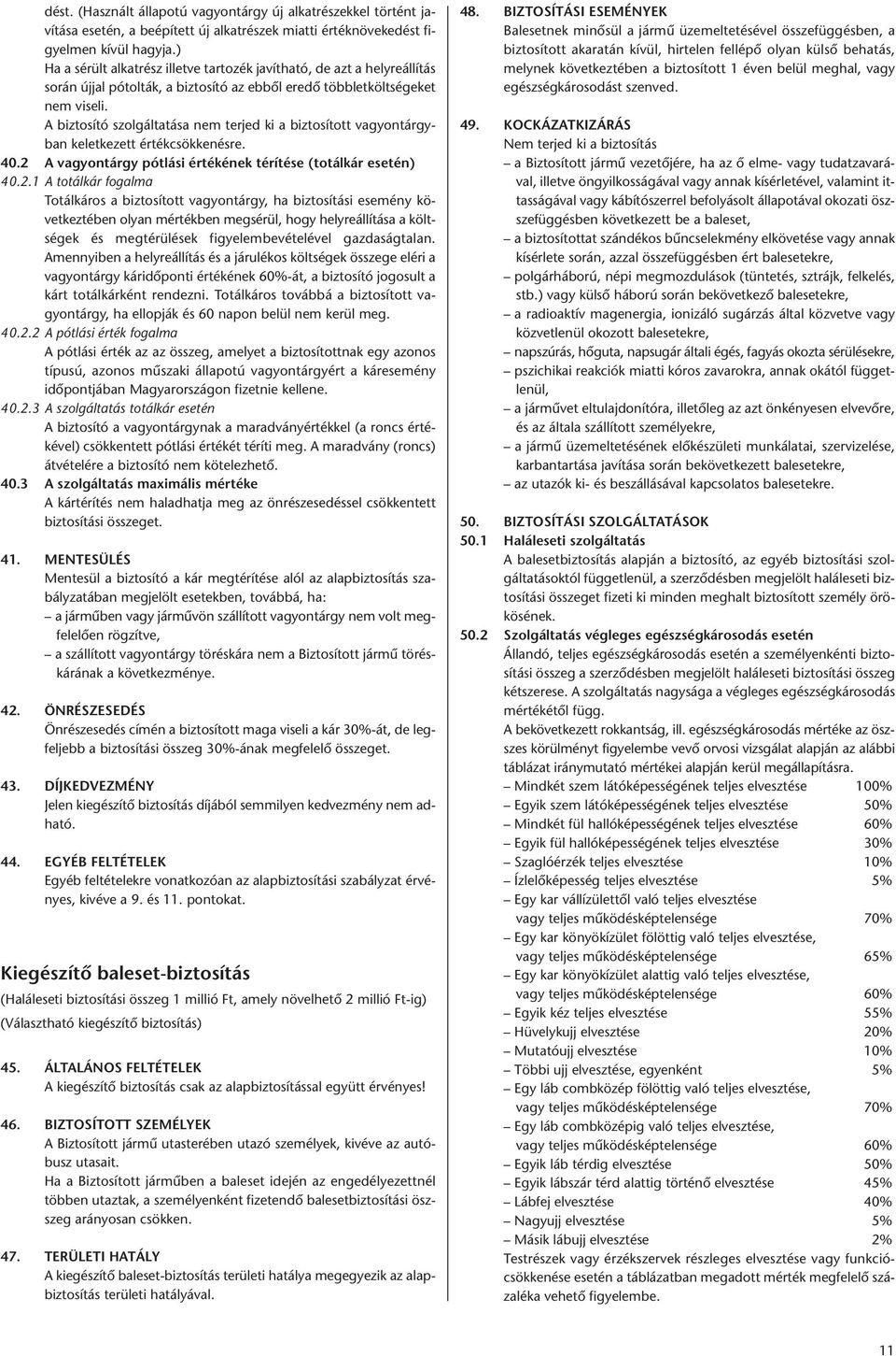 A biztosító szolgáltatása nem terjed ki a biztosított vagyontárgyban keletkezett értékcsökkenésre. 40.2 