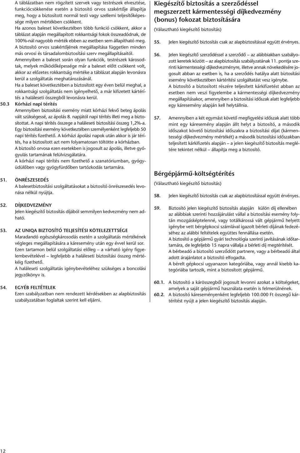 Ha azonos baleset következtében több funkció csökkent, akkor a táblázat alapján megállapított rokkantsági fokok összeadódnak, de 100%-nál nagyobb mérték ebben az esetben sem állapítható meg.