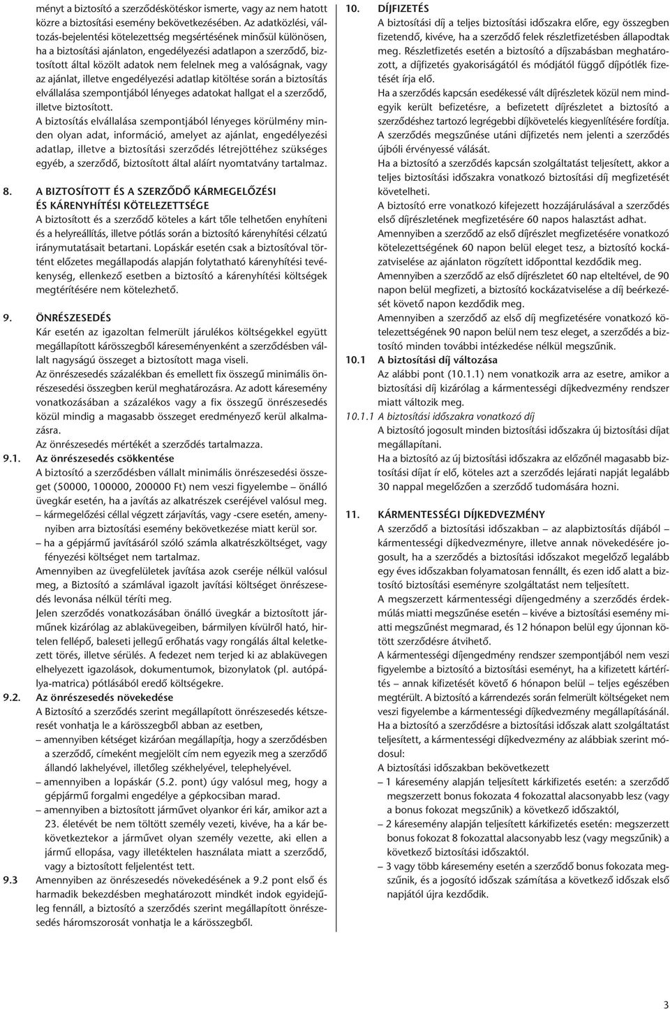 valóságnak, vagy az ajánlat, illetve engedélyezési adatlap kitöltése során a biztosítás elvállalása szempontjából lényeges adatokat hallgat el a szerződő, illetve biztosított.