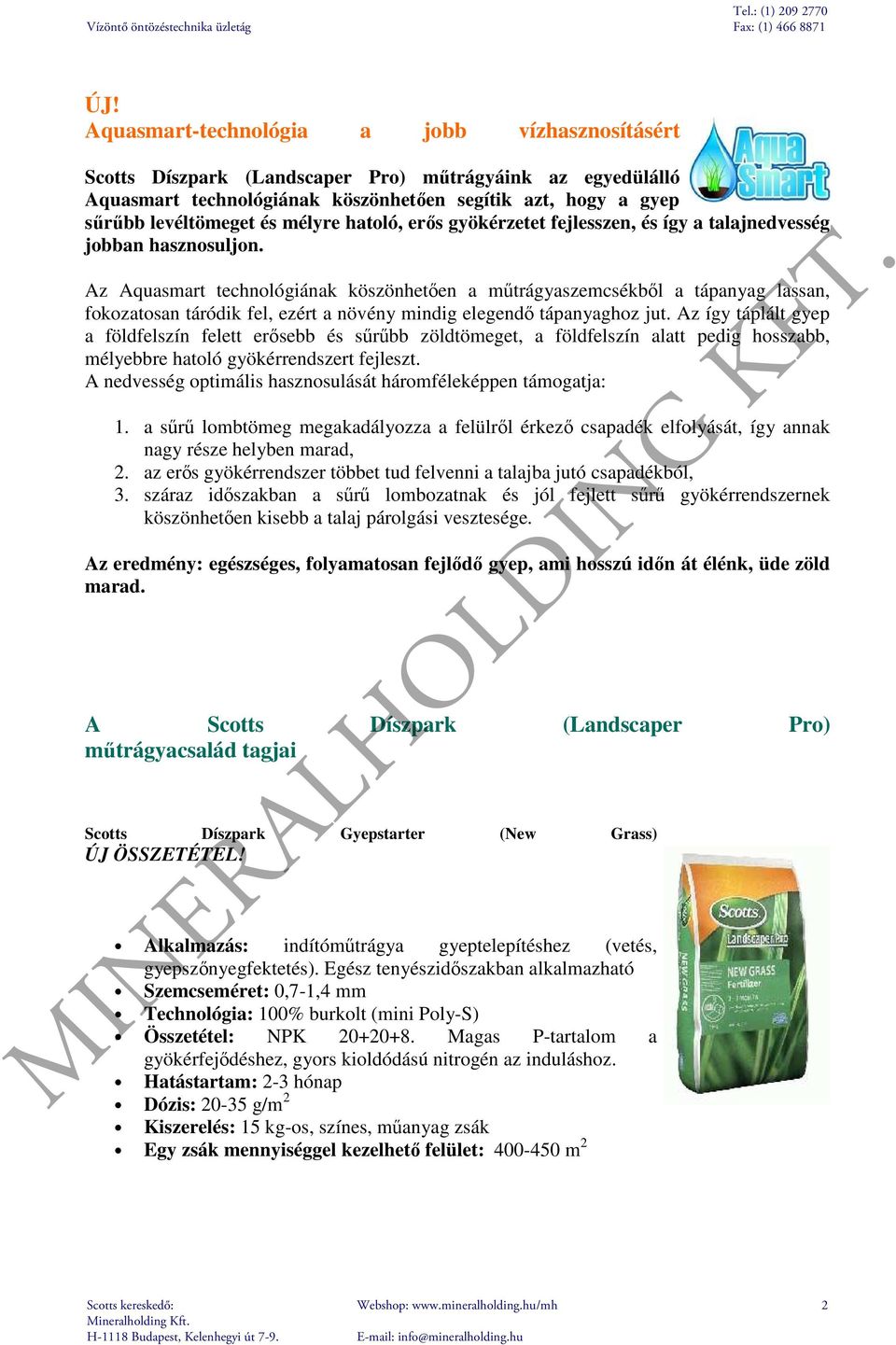 Az Aquasmart technológiának köszönhetıen a mőtrágyaszemcsékbıl a tápanyag lassan, fokozatosan táródik fel, ezért a növény mindig elegendı tápanyaghoz jut.