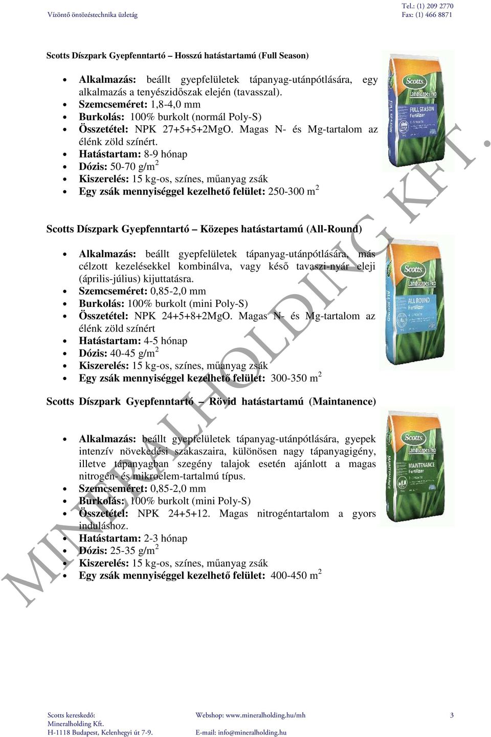 Hatástartam: 8-9 hónap Dózis: 50-70 g/m 2 Egy zsák mennyiséggel kezelhetı felület: 250-300 m 2 Scotts Díszpark Gyepfenntartó Közepes hatástartamú (All-Round) Alkalmazás: beállt gyepfelületek