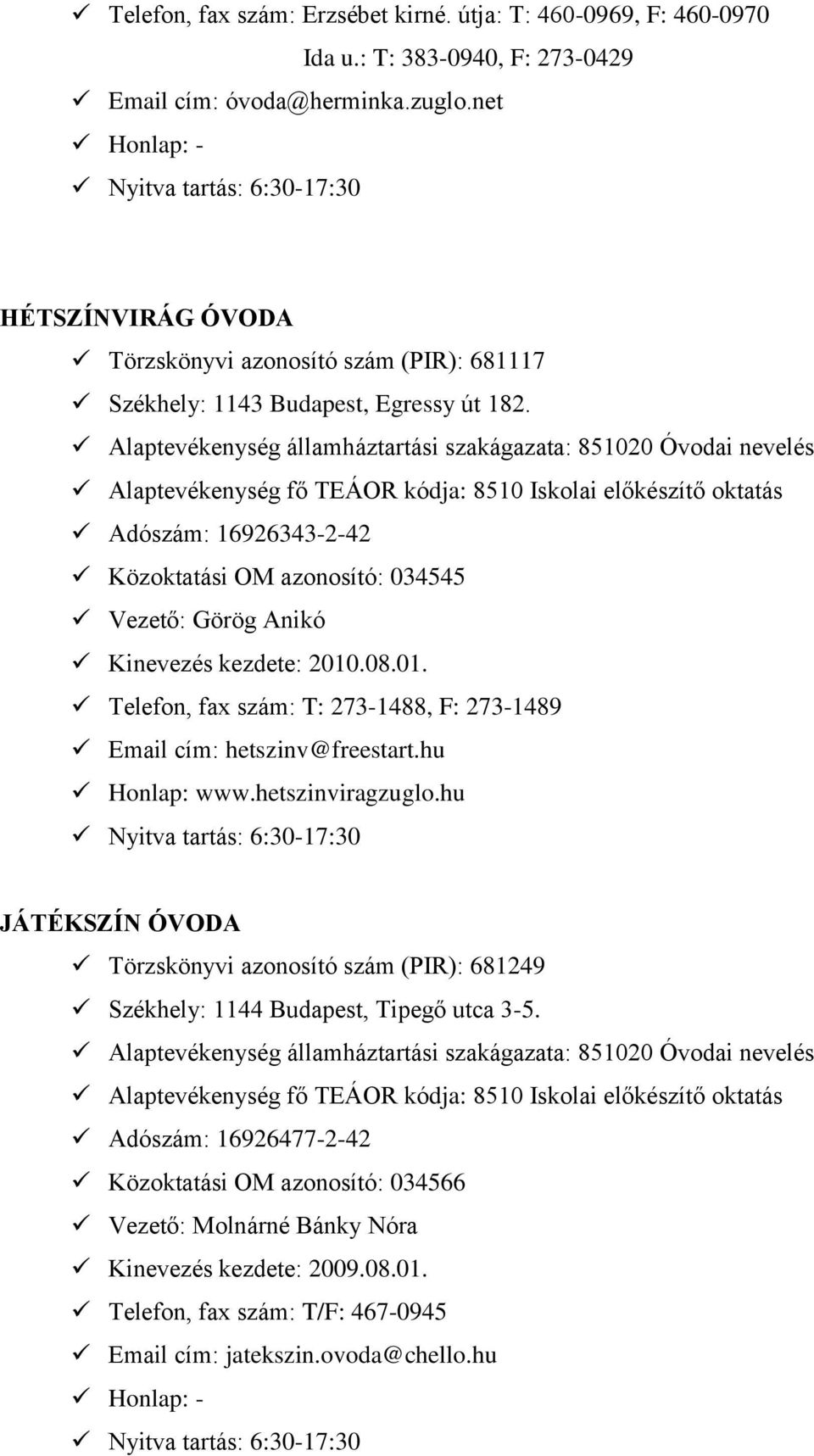 Adószám: 16926343-2-42 Közoktatási OM azonosító: 034545 Vezető: Görög Anikó Kinevezés kezdete: 2010.08.01. Telefon, fax szám: T: 273-1488, F: 273-1489 Email cím: hetszinv@freestart.