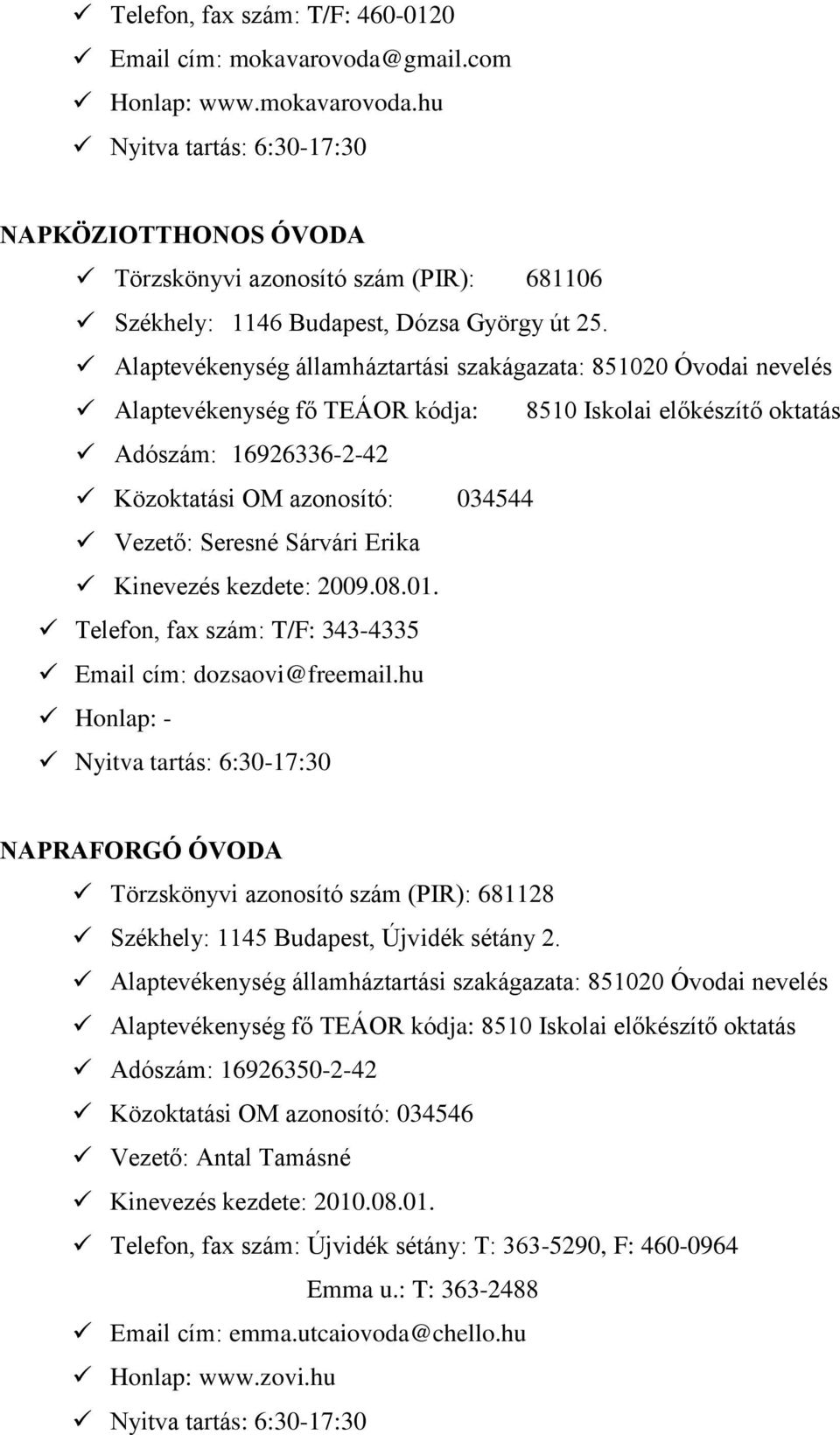 hu NAPRAFORGÓ ÓVODA Törzskönyvi azonosító szám (PIR): 681128 Székhely: 1145 Budapest, Újvidék sétány 2.