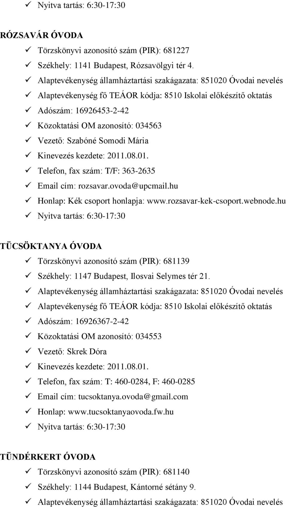 hu Honlap: Kék csoport honlapja: www.rozsavar-kek-csoport.webnode.hu TÜCSÖKTANYA ÓVODA Törzskönyvi azonosító szám (PIR): 681139 Székhely: 1147 Budapest, Ilosvai Selymes tér 21.