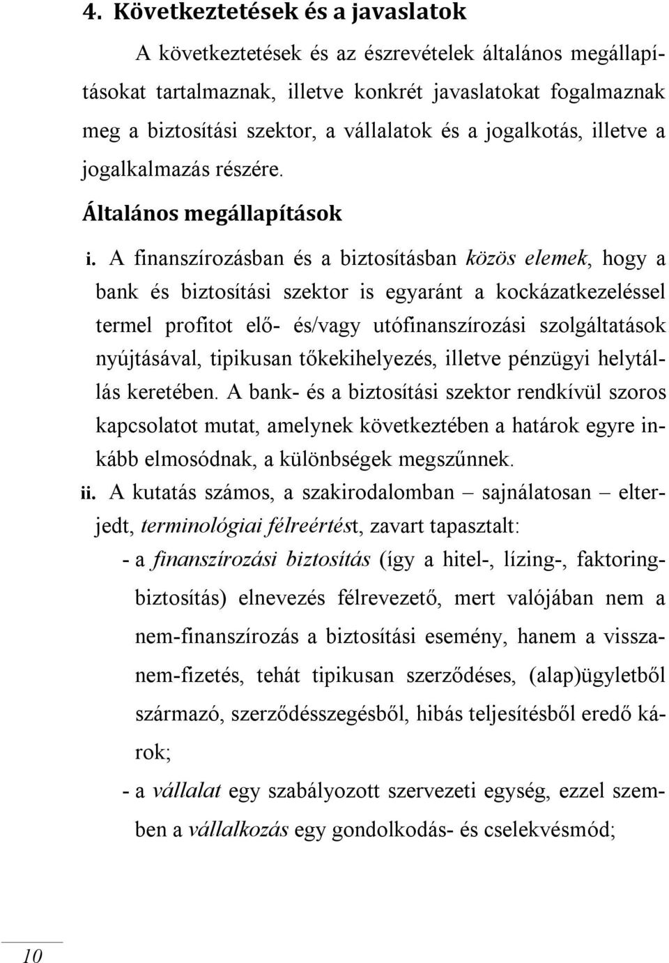 A finanszírozásban és a biztosításban közös elemek, hogy a bank és biztosítási szektor is egyaránt a kockázatkezeléssel termel profitot elő- és/vagy utófinanszírozási szolgáltatások nyújtásával,