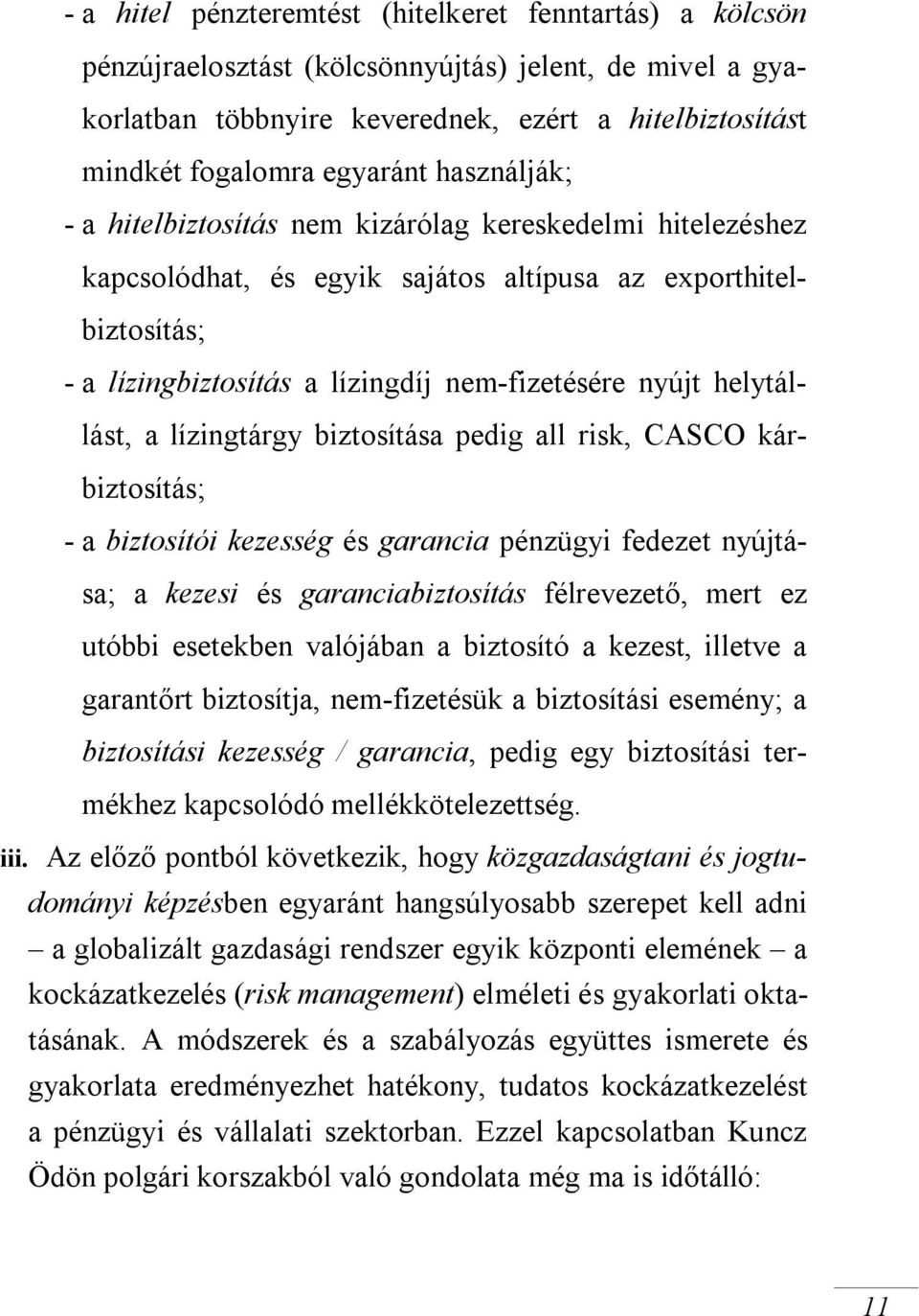 helytállást, a lízingtárgy biztosítása pedig all risk, CASCO kárbiztosítás; - a biztosítói kezesség és garancia pénzügyi fedezet nyújtása; a kezesi és garanciabiztosítás félrevezető, mert ez utóbbi