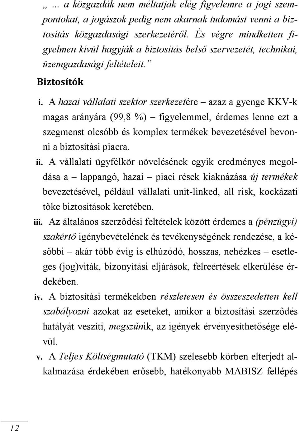 A hazai vállalati szektor szerkezetére azaz a gyenge KKV-k magas arányára (99,8 %) figyelemmel, érdemes lenne ezt a szegmenst olcsóbb és komplex termékek bevezetésével bevonni a biztosítási piacra.