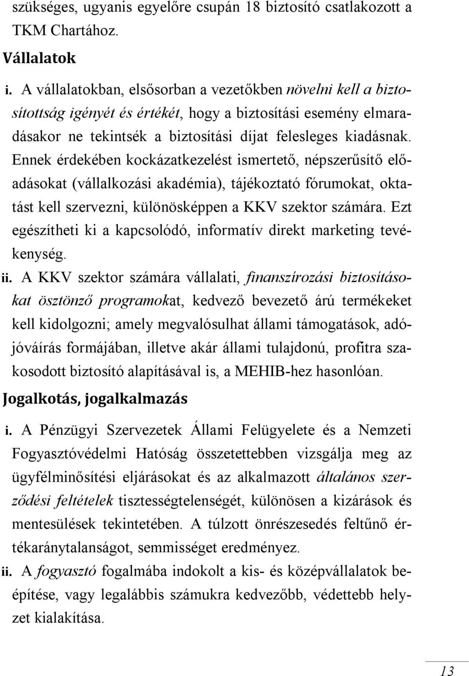 Ennek érdekében kockázatkezelést ismertető, népszerűsítő előadásokat (vállalkozási akadémia), tájékoztató fórumokat, oktatást kell szervezni, különösképpen a KKV szektor számára.