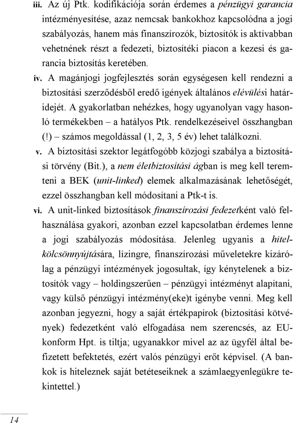 biztosítéki piacon a kezesi és garancia biztosítás keretében. iv. A magánjogi jogfejlesztés során egységesen kell rendezni a biztosítási szerződésből eredő igények általános elévülési határidejét.