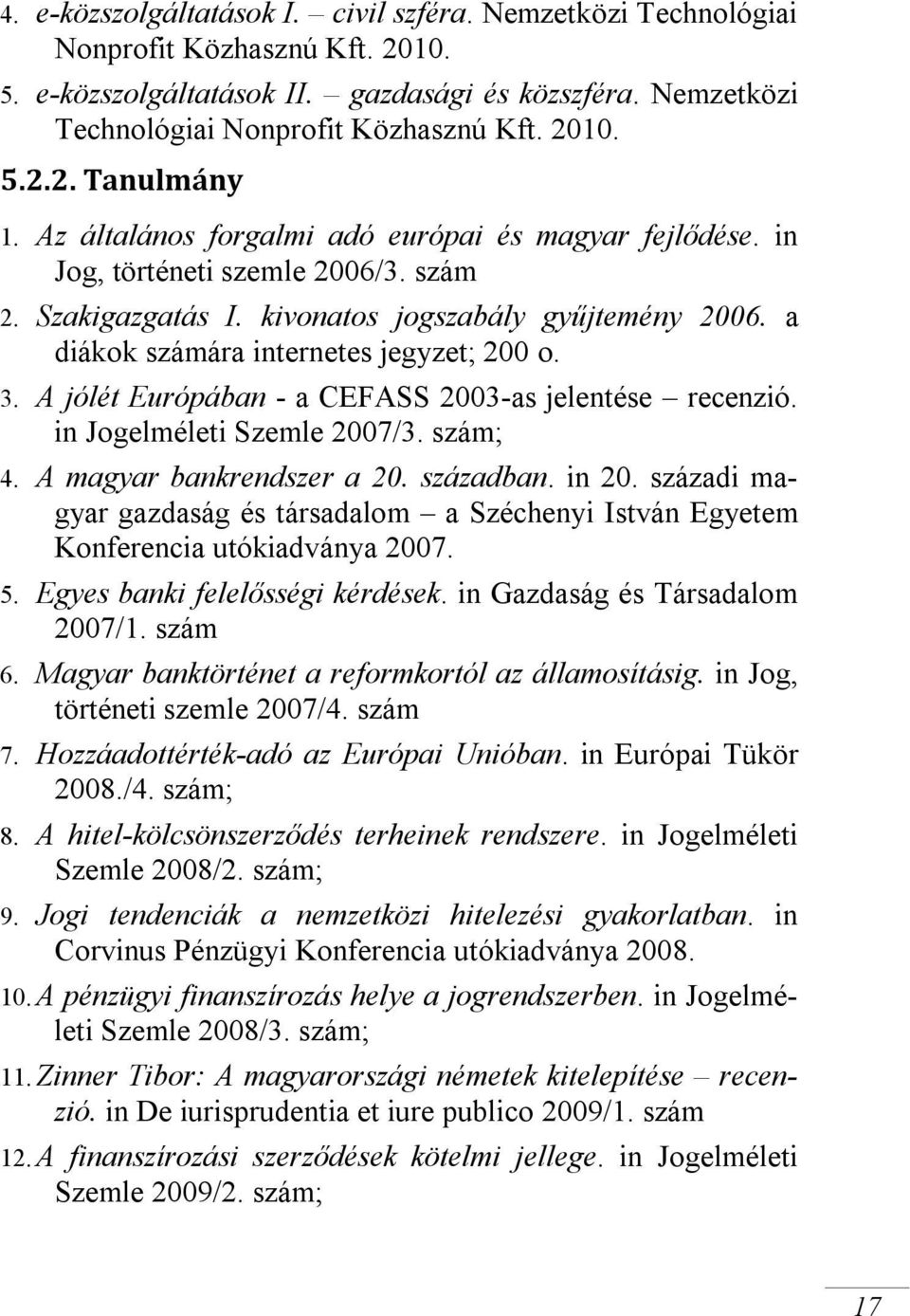 A jólét Európában - a CEFASS 2003-as jelentése recenzió. in Jogelméleti Szemle 2007/3. szám; 4. A magyar bankrendszer a 20. században. in 20.
