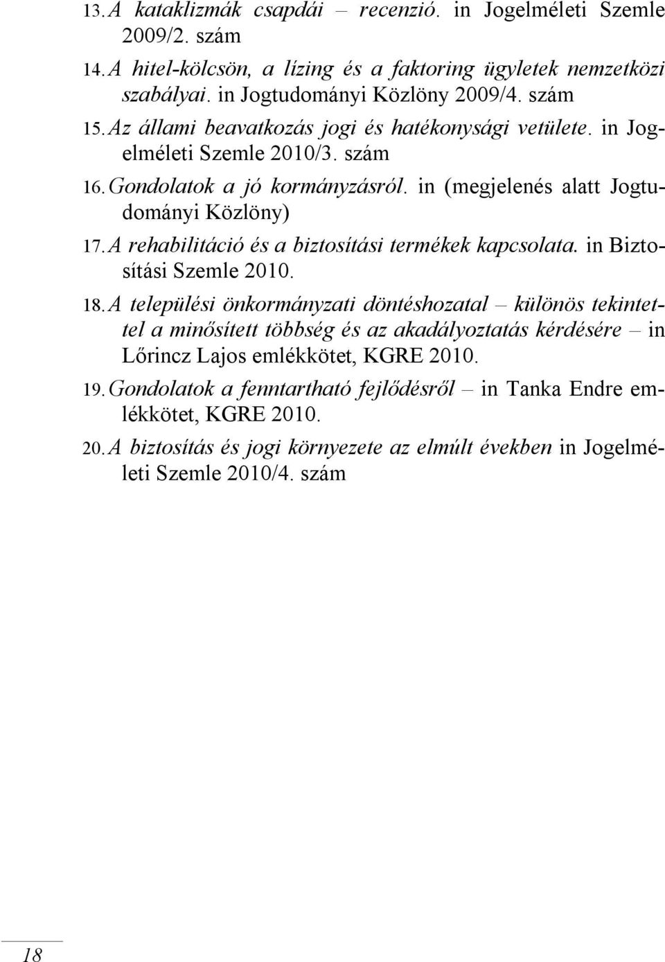 A rehabilitáció és a biztosítási termékek kapcsolata. in Biztosítási Szemle 2010. 18.