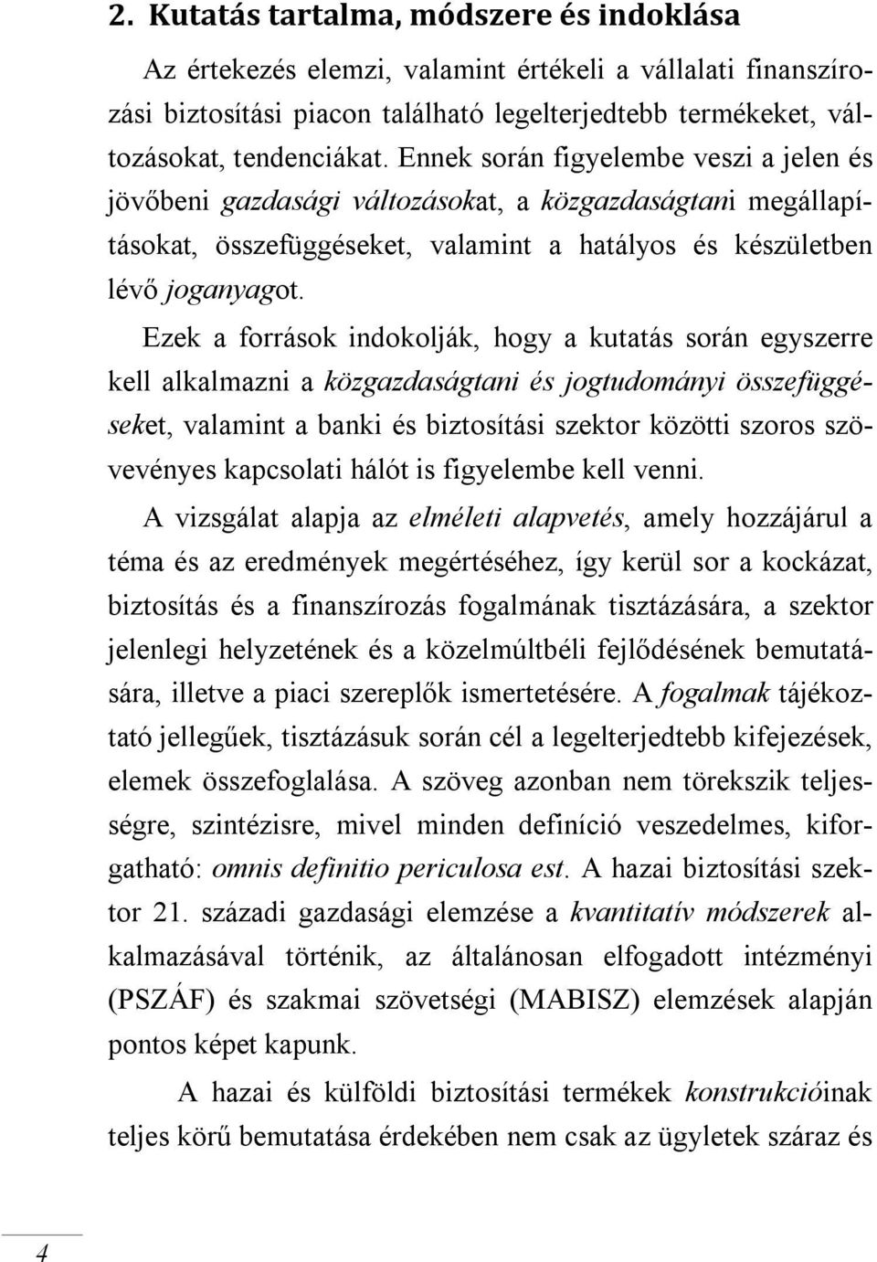 Ezek a források indokolják, hogy a kutatás során egyszerre kell alkalmazni a közgazdaságtani és jogtudományi összefüggéseket, valamint a banki és biztosítási szektor közötti szoros szövevényes