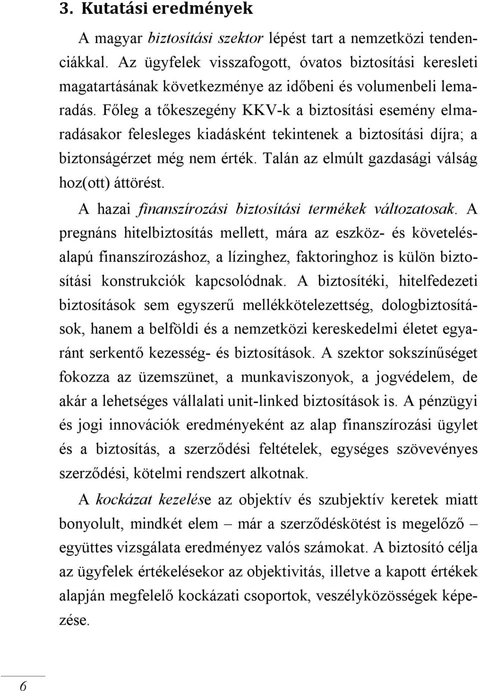 Főleg a tőkeszegény KKV-k a biztosítási esemény elmaradásakor felesleges kiadásként tekintenek a biztosítási díjra; a biztonságérzet még nem érték. Talán az elmúlt gazdasági válság hoz(ott) áttörést.