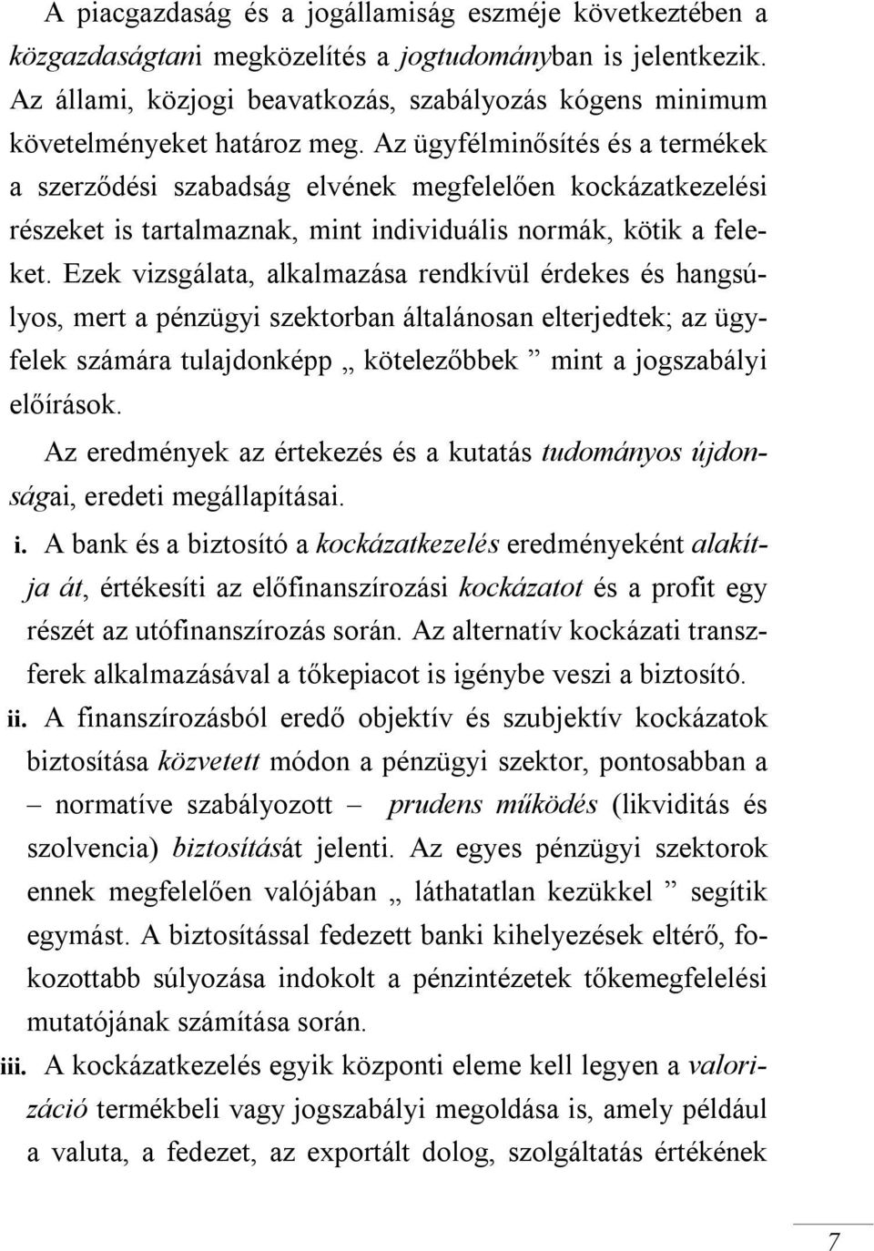 Az ügyfélminősítés és a termékek a szerződési szabadság elvének megfelelően kockázatkezelési részeket is tartalmaznak, mint individuális normák, kötik a feleket.