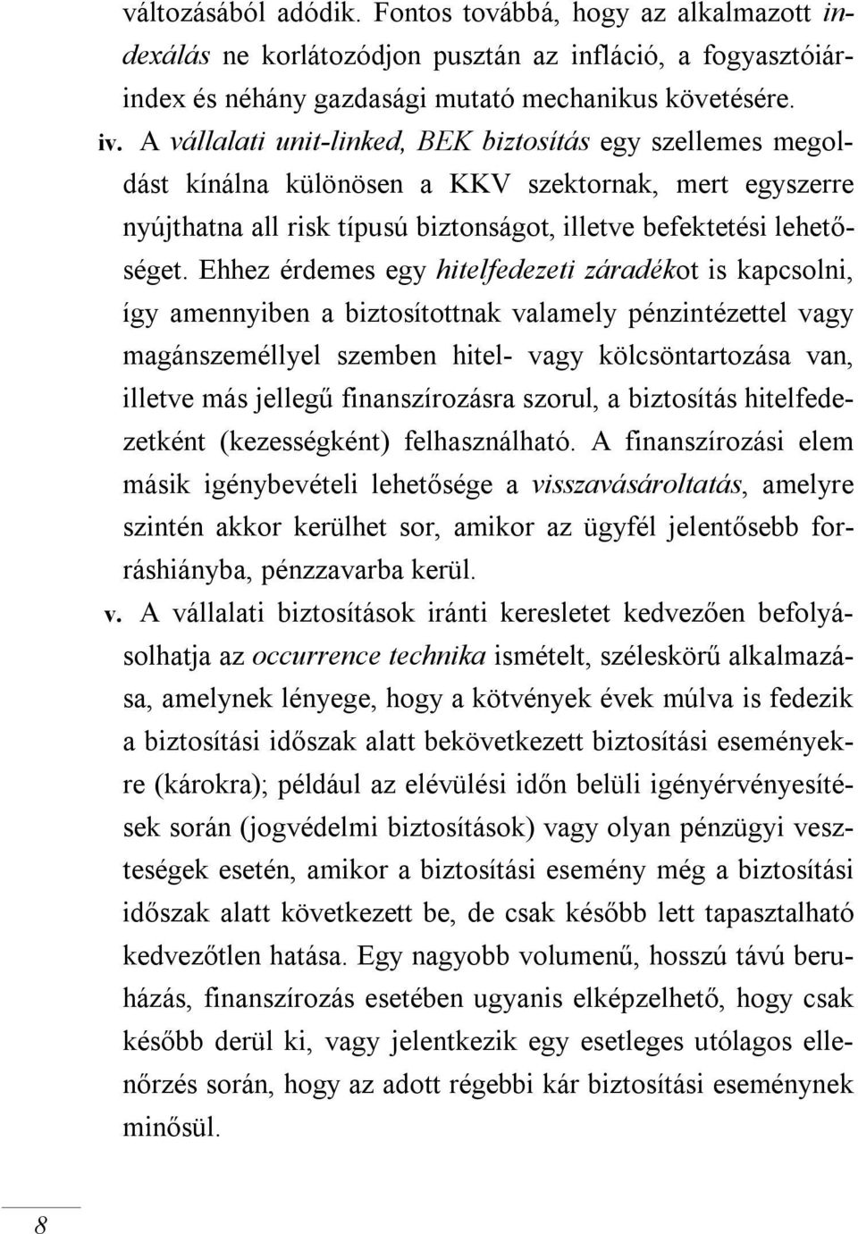 Ehhez érdemes egy hitelfedezeti záradékot is kapcsolni, így amennyiben a biztosítottnak valamely pénzintézettel vagy magánszeméllyel szemben hitel- vagy kölcsöntartozása van, illetve más jellegű