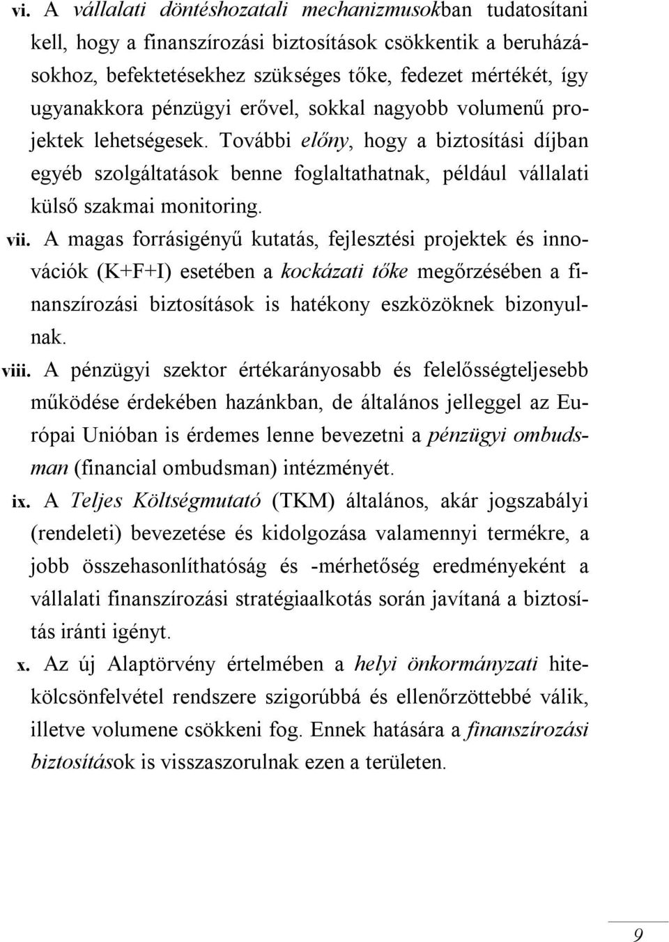 A magas forrásigényű kutatás, fejlesztési projektek és innovációk (K+F+I) esetében a kockázati tőke megőrzésében a finanszírozási biztosítások is hatékony eszközöknek bizonyulnak. viii.