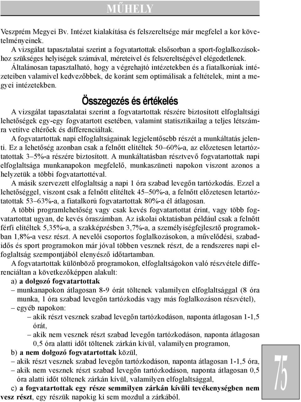 Általánosan tapasztalható, hogy a végrehajtó intézetekben és a fiatalkorúak intézeteiben valamivel kedvezõbbek, de koránt sem optimálisak a feltételek, mint a megyei intézetekben.