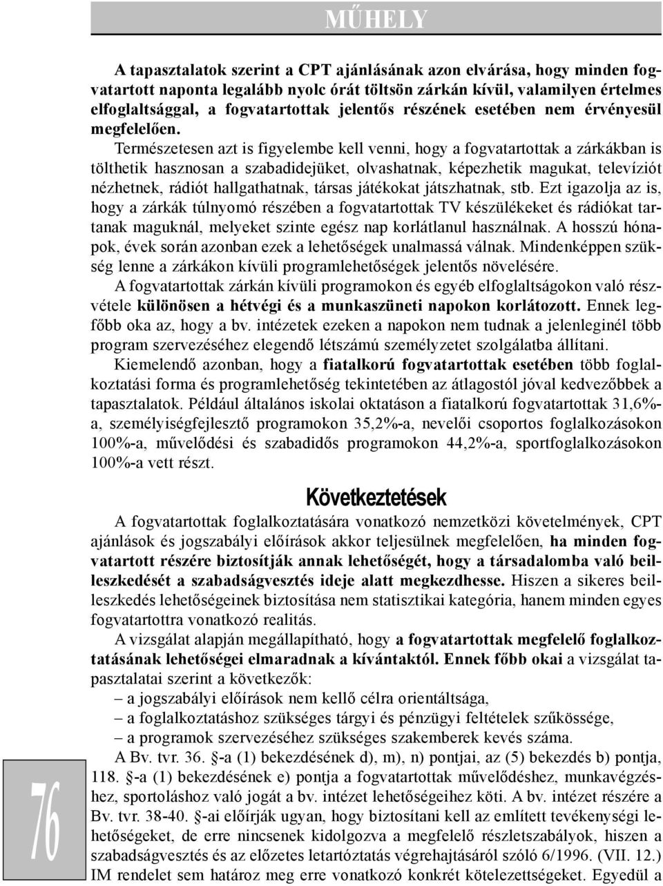 Természetesen azt is figyelembe kell venni, hogy a fogvatartottak a zárkákban is tölthetik hasznosan a szabadidejüket, olvashatnak, képezhetik magukat, televíziót nézhetnek, rádiót hallgathatnak,