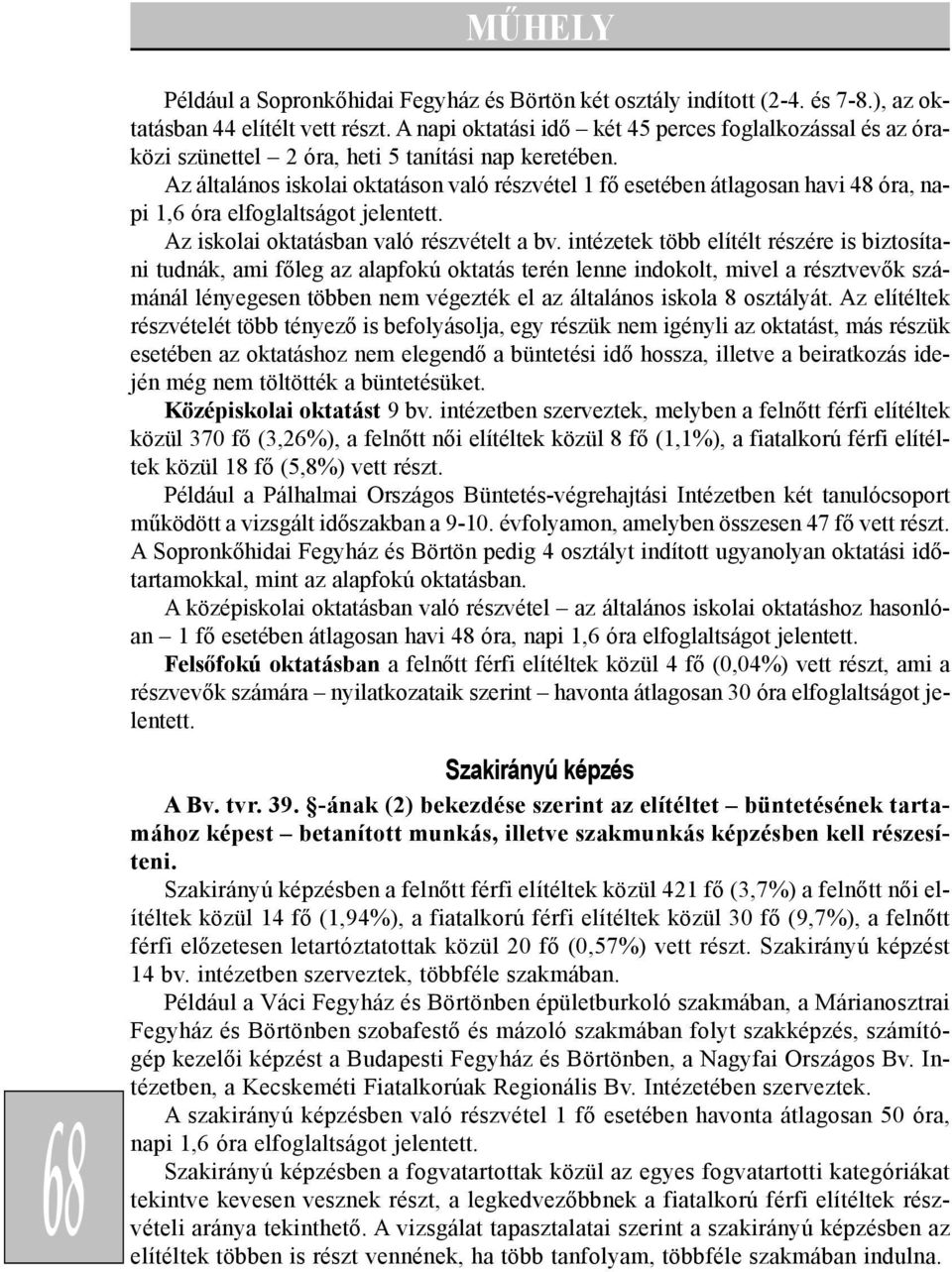 Az általános iskolai oktatáson való részvétel 1 fõ esetében átlagosan havi 48 óra, napi 1,6 óra elfoglaltságot jelentett. Az iskolai oktatásban való részvételt a bv.