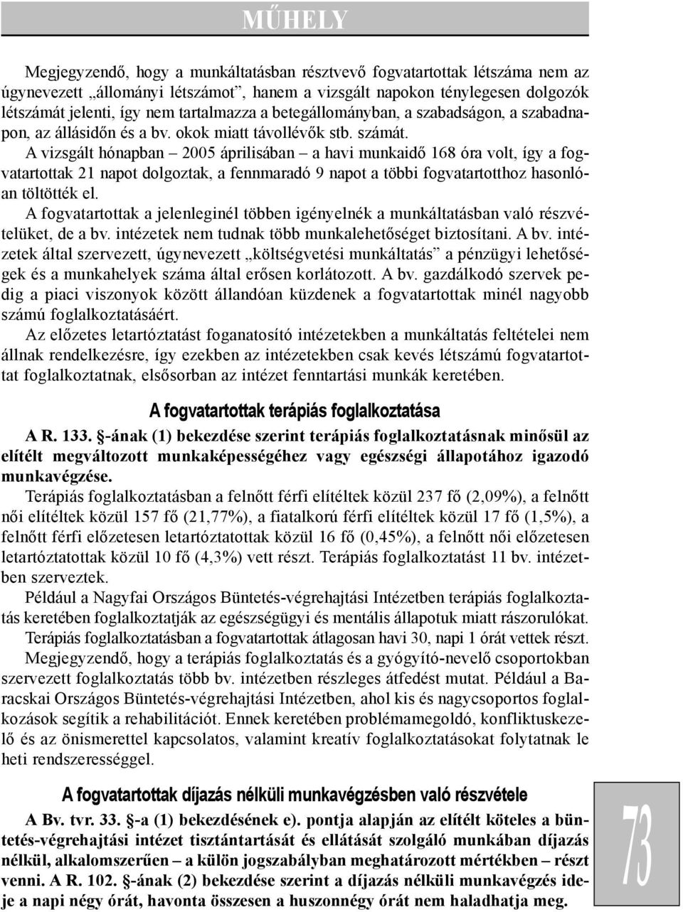 A vizsgált hónapban 2005 áprilisában a havi munkaidõ 168 óra volt, így a fogvatartottak 21 napot dolgoztak, a fennmaradó 9 napot a többi fogvatartotthoz hasonlóan töltötték el.