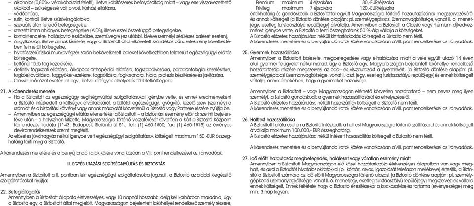 utóbbi, kivéve személyi sérüléses baleset esetén), öngyilkosság, illetve annak kísérlete, vagy a Biztosított által elkövetett szándékos bûncselekmény következtében felmerült költségekre, hivatásszerû