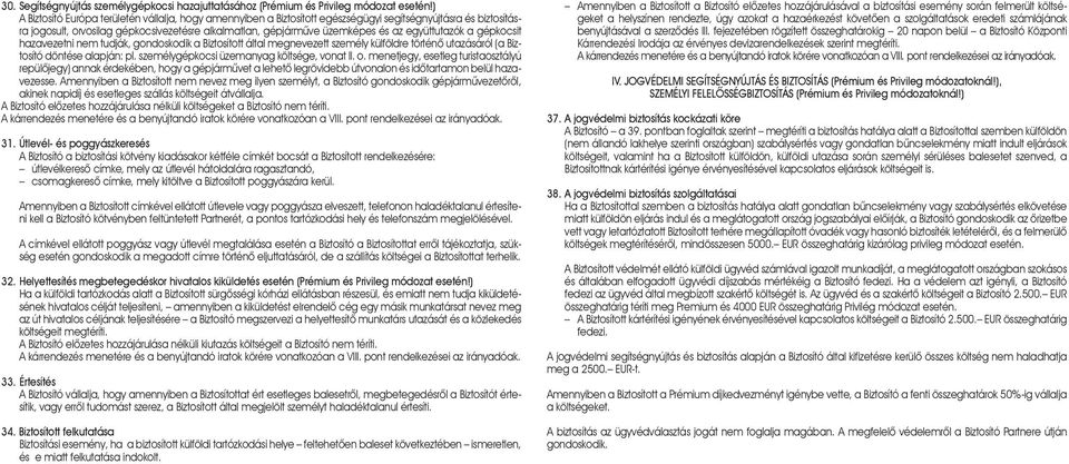 együttutazók a gépkocsit hazavezetni nem tudják, gondoskodik a Biztosított által megnevezett személy külföldre történõ utazásáról (a Biztosító döntése alapján: pl.
