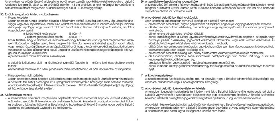 További szolgáltatás Privileg módozat esetén Utazási késedelem Abban az esetben, ha a Biztosított a külföldi célállomásra történõ kiutazása során, mely légi-, hajózási társasággal vagy ezek