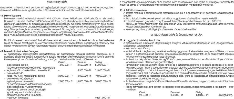 Baleset fogalma Balesetnek minôsül a Biztosított akaratán kívül külföldön hirtelen fellépô olyan külsô behatás, amely miatt a Biztosított a balesetet követôen külföldön haladéktalanul orvosi