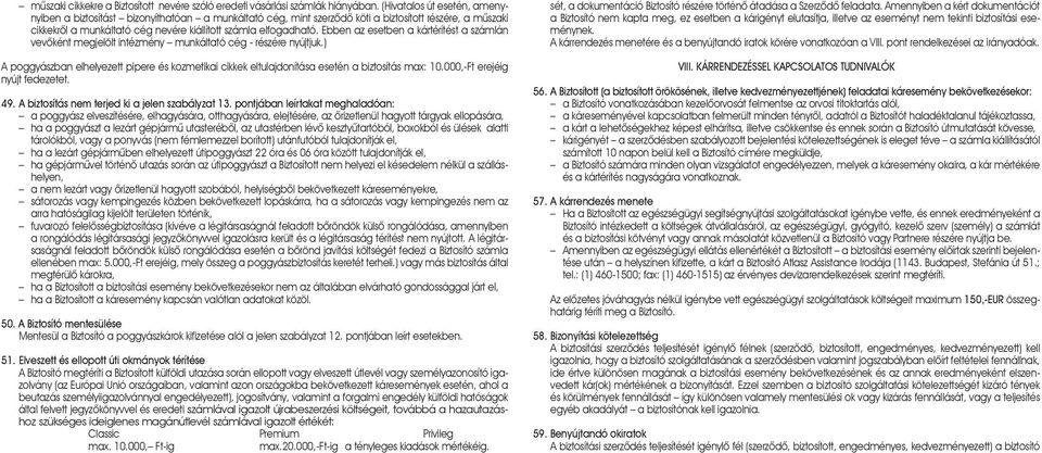 Ebben az esetben a kártérítést a számlán vevôként megjelölt intézmény munkáltató cég - részére nyújtjuk.