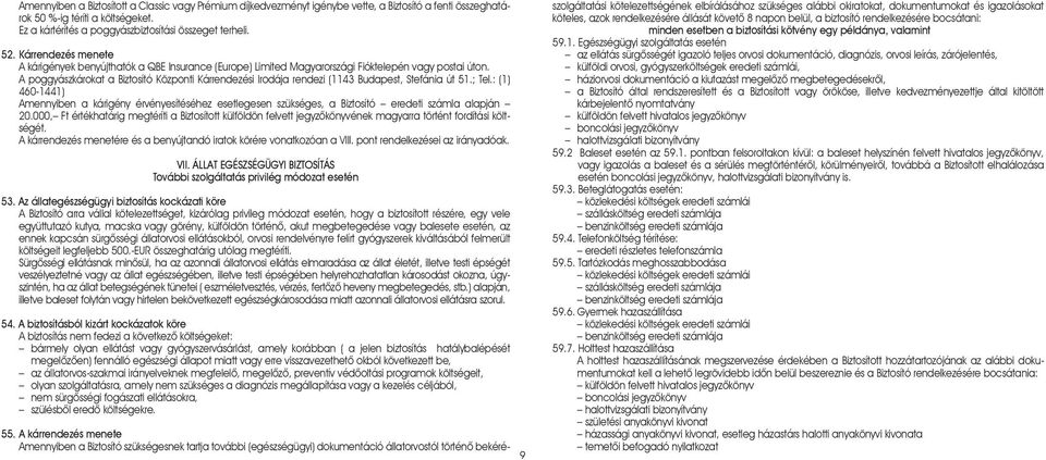 A poggyászkárokat a Biztosító Központi Kárrendezési Irodája rendezi (1143 Budapest, Stefánia út 51.; Tel.