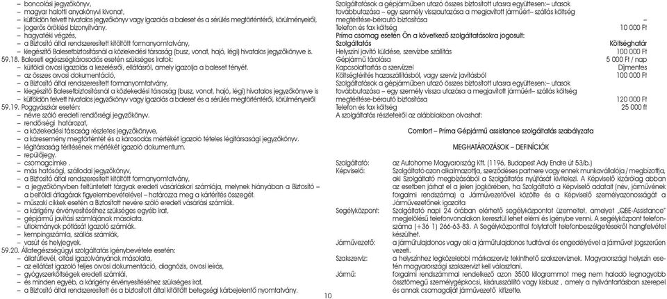Baleseti egészségkárosodás esetén szükséges iratok: külföldi orvosi igazolás a kezelésrõl, ellátásról, amely igazolja a baleset tényét.